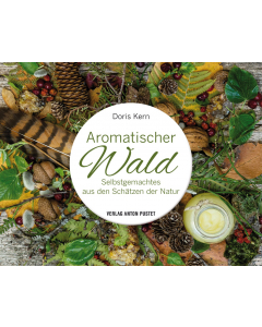 AROMATISCHER WALD, Selbstgemachtes aus den Schätzen der Natur, Doris Kern, Anton Pustet Verlag